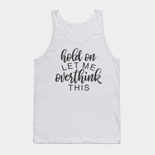 Hold On Let Me Overthink This Tank Top